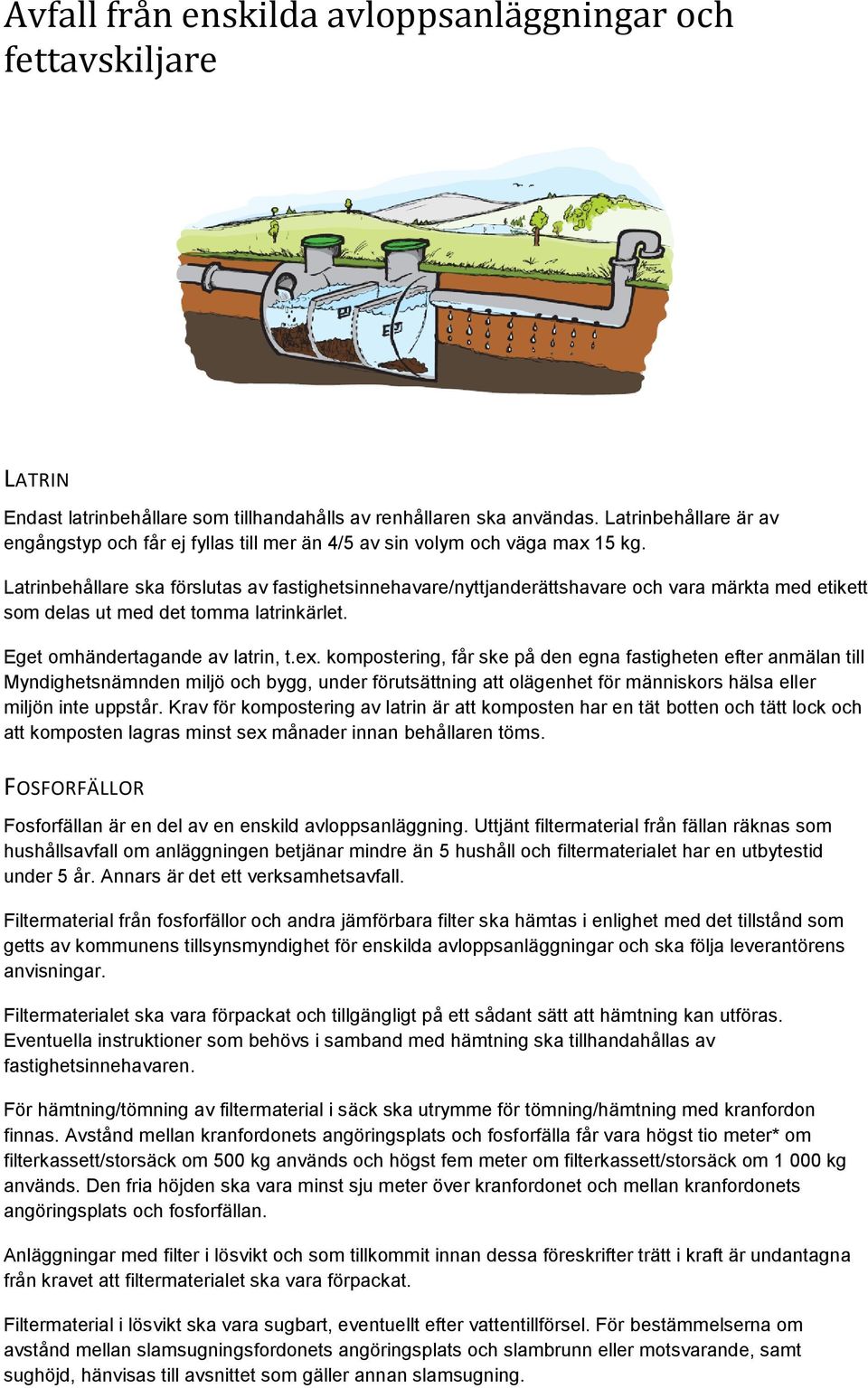 kompostering, får ske på den egna fastigheten efter anmälan till Myndighetsnämnden miljö och bygg, under förutsättning att olägenhet för människors hälsa eller miljön inte uppstår.