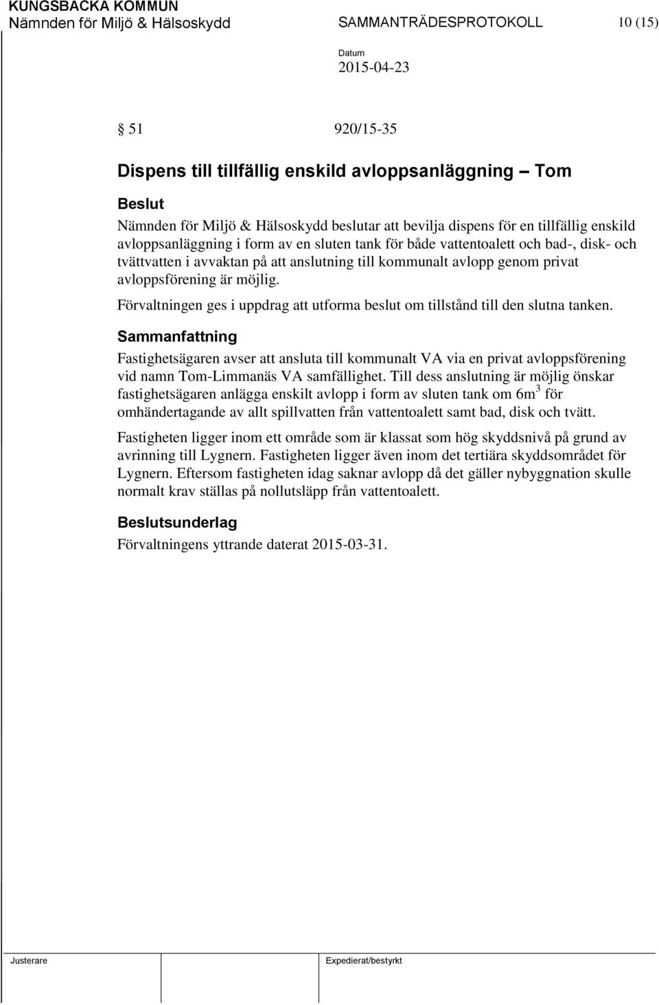 möjlig. Förvaltningen ges i uppdrag att utforma beslut om tillstånd till den slutna tanken.