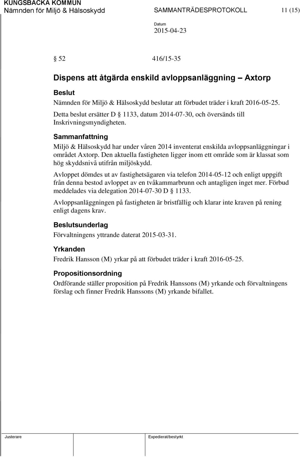 Miljö & Hälsoskydd har under våren 2014 inventerat enskilda avloppsanläggningar i området Axtorp. Den aktuella fastigheten ligger inom ett område som är klassat som hög skyddsnivå utifrån miljöskydd.