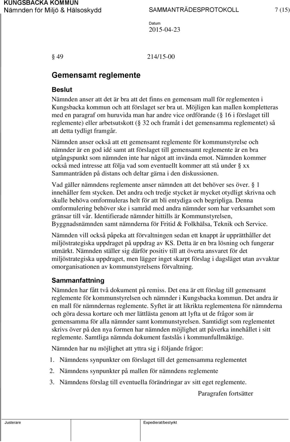 Möjligen kan mallen kompletteras med en paragraf om huruvida man har andre vice ordförande ( 16 i förslaget till reglemente) eller arbetsutskott ( 32 och framåt i det gemensamma reglementet) så att