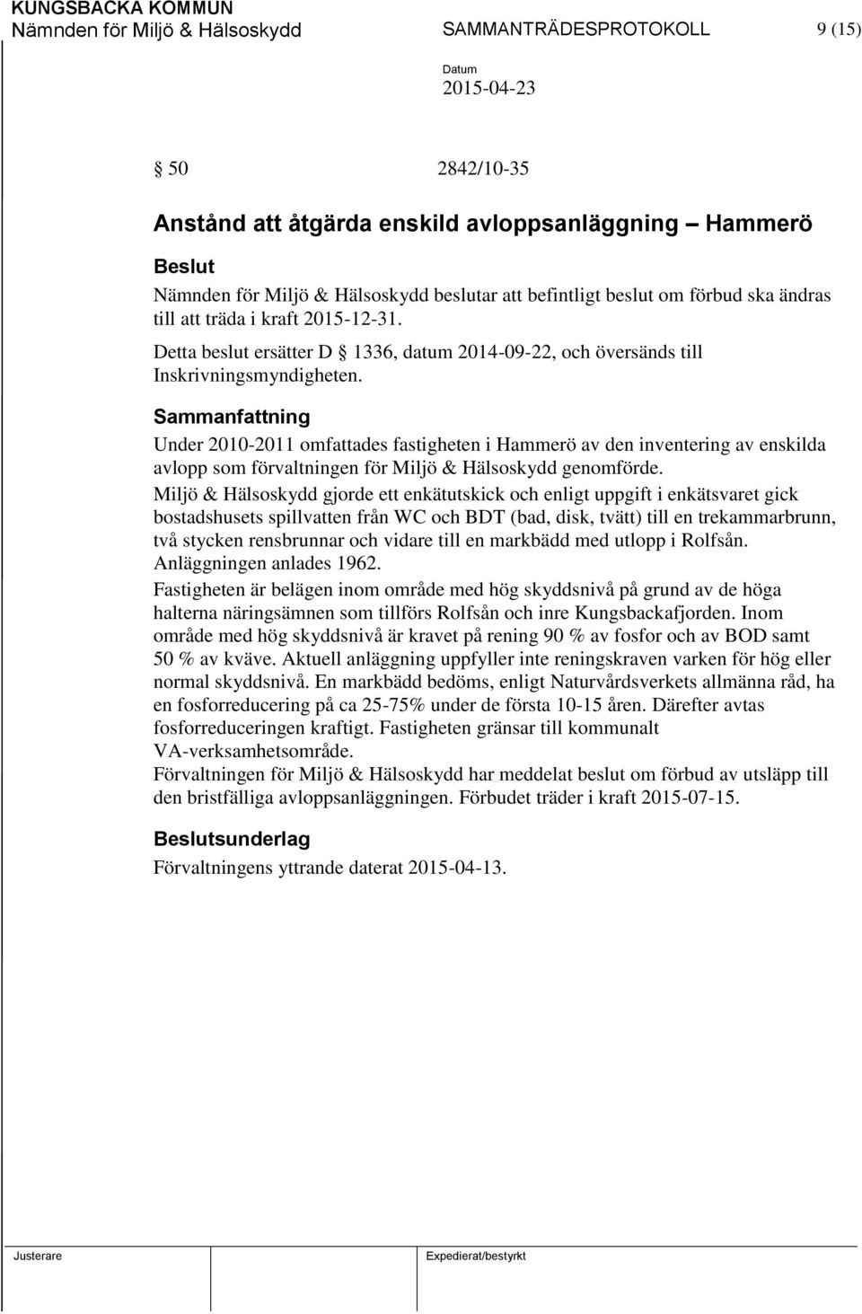 Under 2010-2011 omfattades fastigheten i Hammerö av den inventering av enskilda avlopp som förvaltningen för Miljö & Hälsoskydd genomförde.