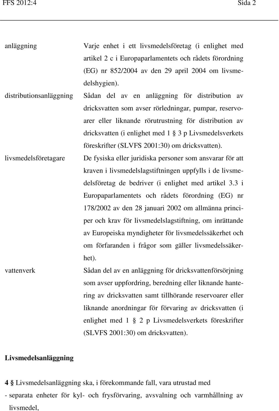 Sådan del av en anläggning för distribution av dricksvatten som avser rörledningar, pumpar, reservoarer eller liknande rörutrustning för distribution av dricksvatten (i enlighet med 1 3 p