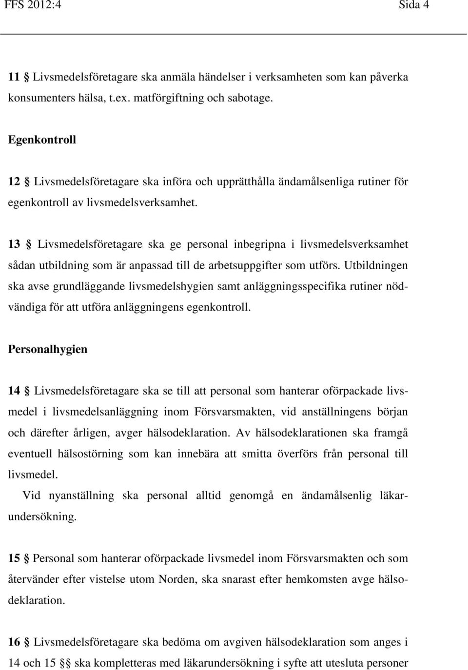 13 Livsmedelsföretagare ska ge personal inbegripna i livsmedelsverksamhet sådan utbildning som är anpassad till de arbetsuppgifter som utförs.