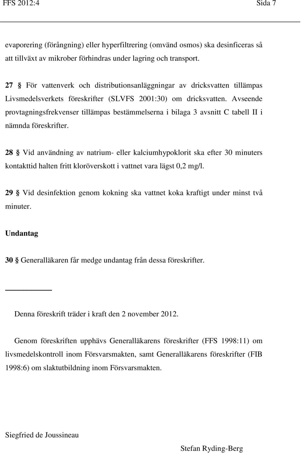 Avseende provtagningsfrekvenser tillämpas bestämmelserna i bilaga 3 avsnitt C tabell II i nämnda föreskrifter.