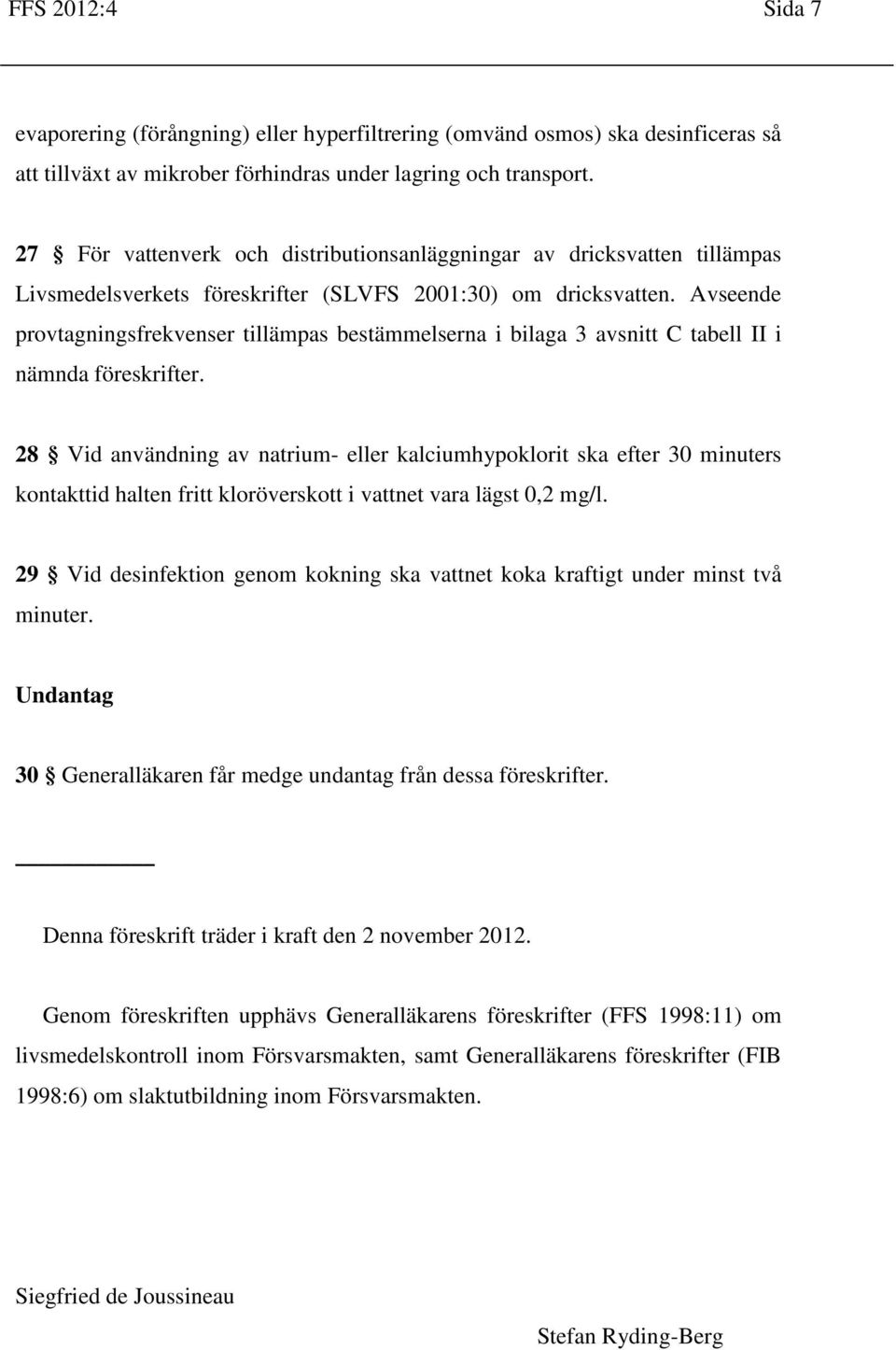 Avseende provtagningsfrekvenser tillämpas bestämmelserna i bilaga 3 avsnitt C tabell II i nämnda föreskrifter.