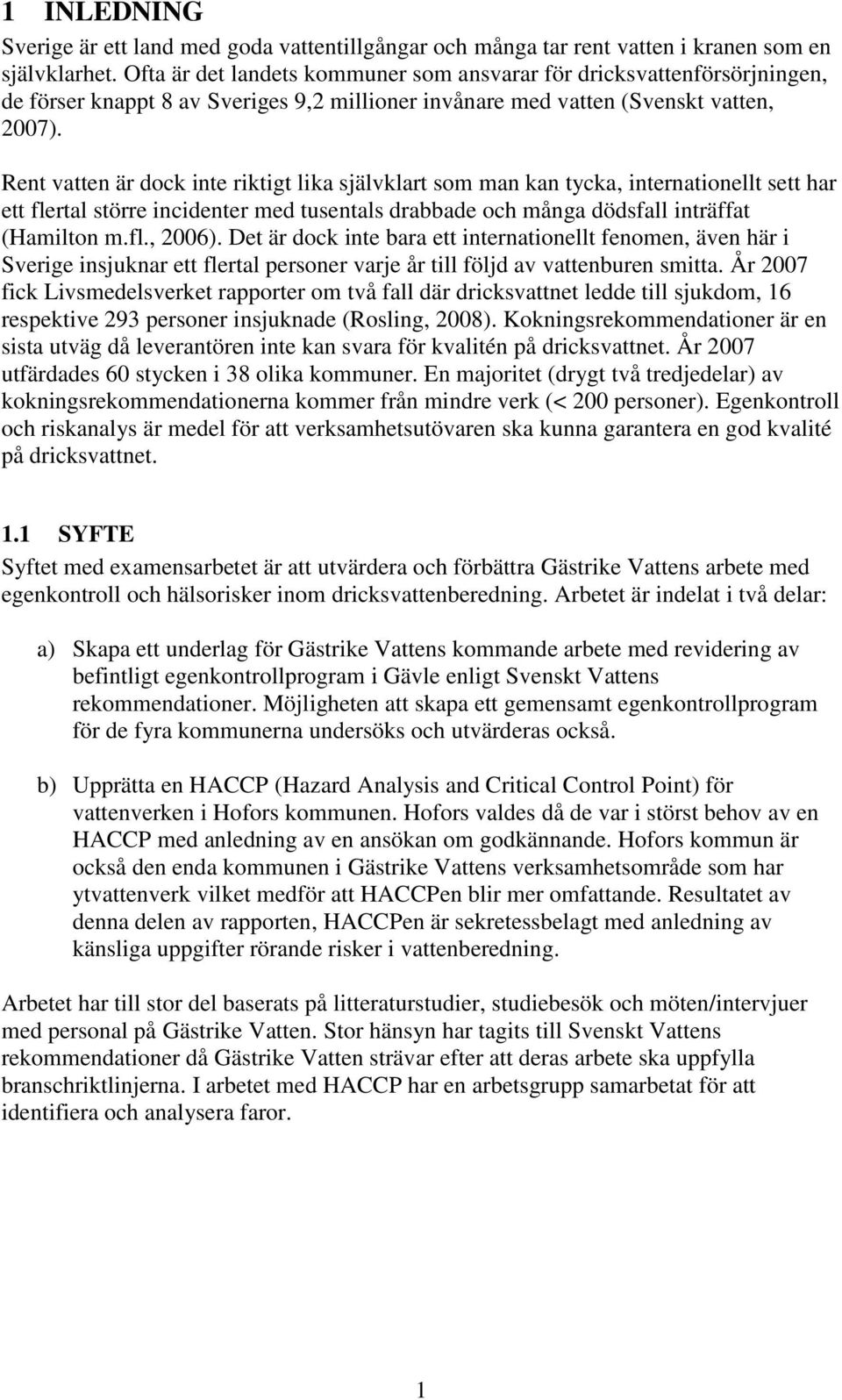 Rent vatten är dock inte riktigt lika självklart som man kan tycka, internationellt sett har ett flertal större incidenter med tusentals drabbade och många dödsfall inträffat (Hamilton m.fl., 2006).
