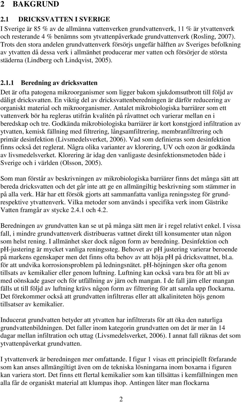 Trots den stora andelen grundvattenverk försörjs ungefär hälften av Sveriges befolkning av ytvatten då dessa verk i allmänhet producerar mer vatten och försörjer de största städerna (Lindberg och