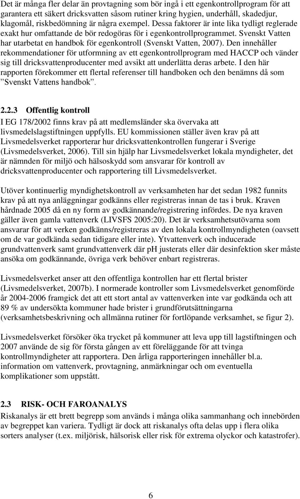 Svenskt Vatten har utarbetat en handbok för egenkontroll (Svenskt Vatten, 2007).
