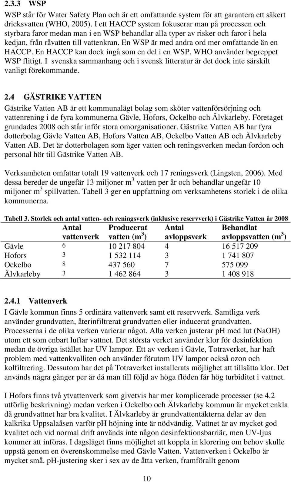 En WSP är med andra ord mer omfattande än en HACCP. En HACCP kan dock ingå som en del i en WSP. WHO använder begreppet WSP flitigt.