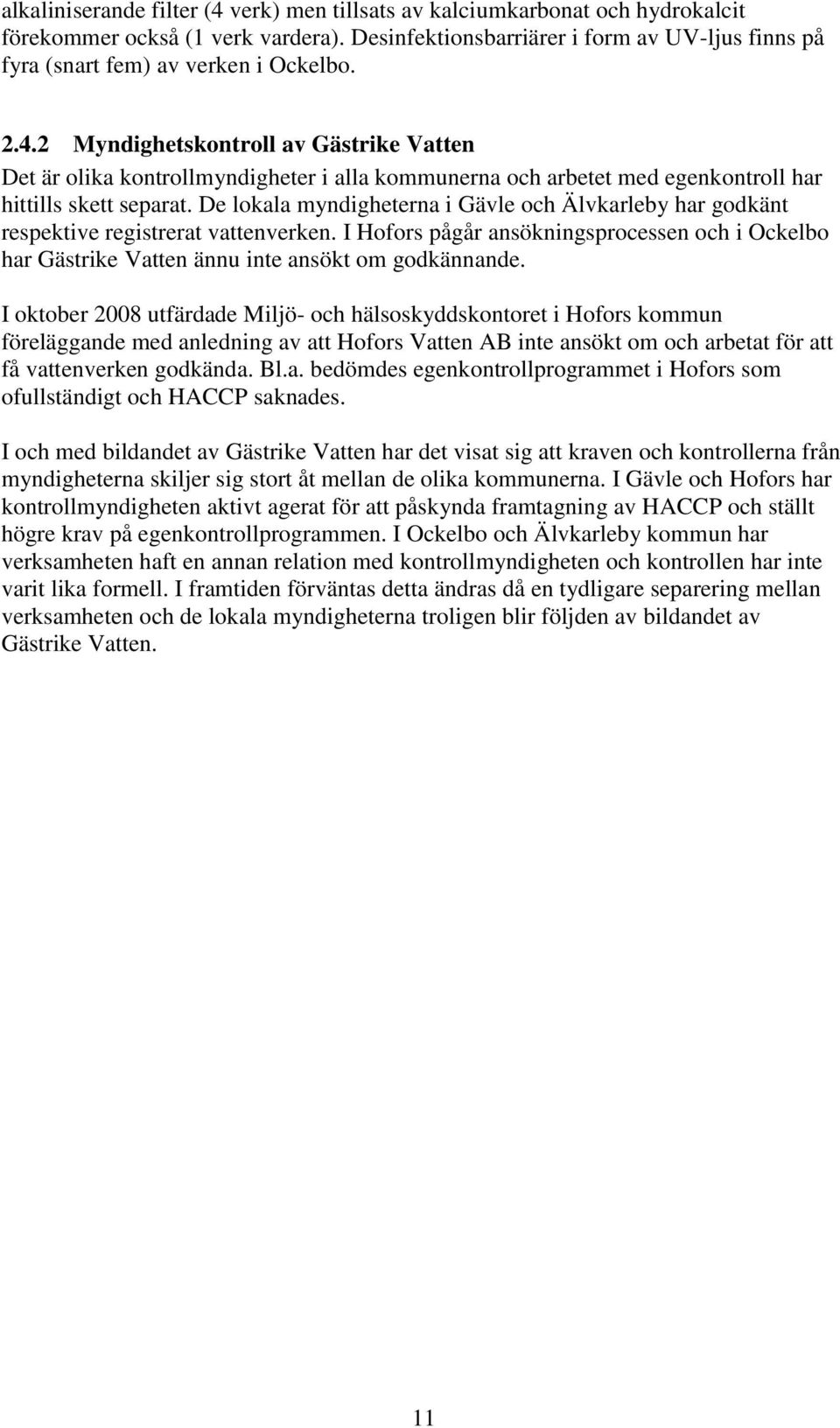 2 Myndighetskontroll av Gästrike Vatten Det är olika kontrollmyndigheter i alla kommunerna och arbetet med egenkontroll har hittills skett separat.