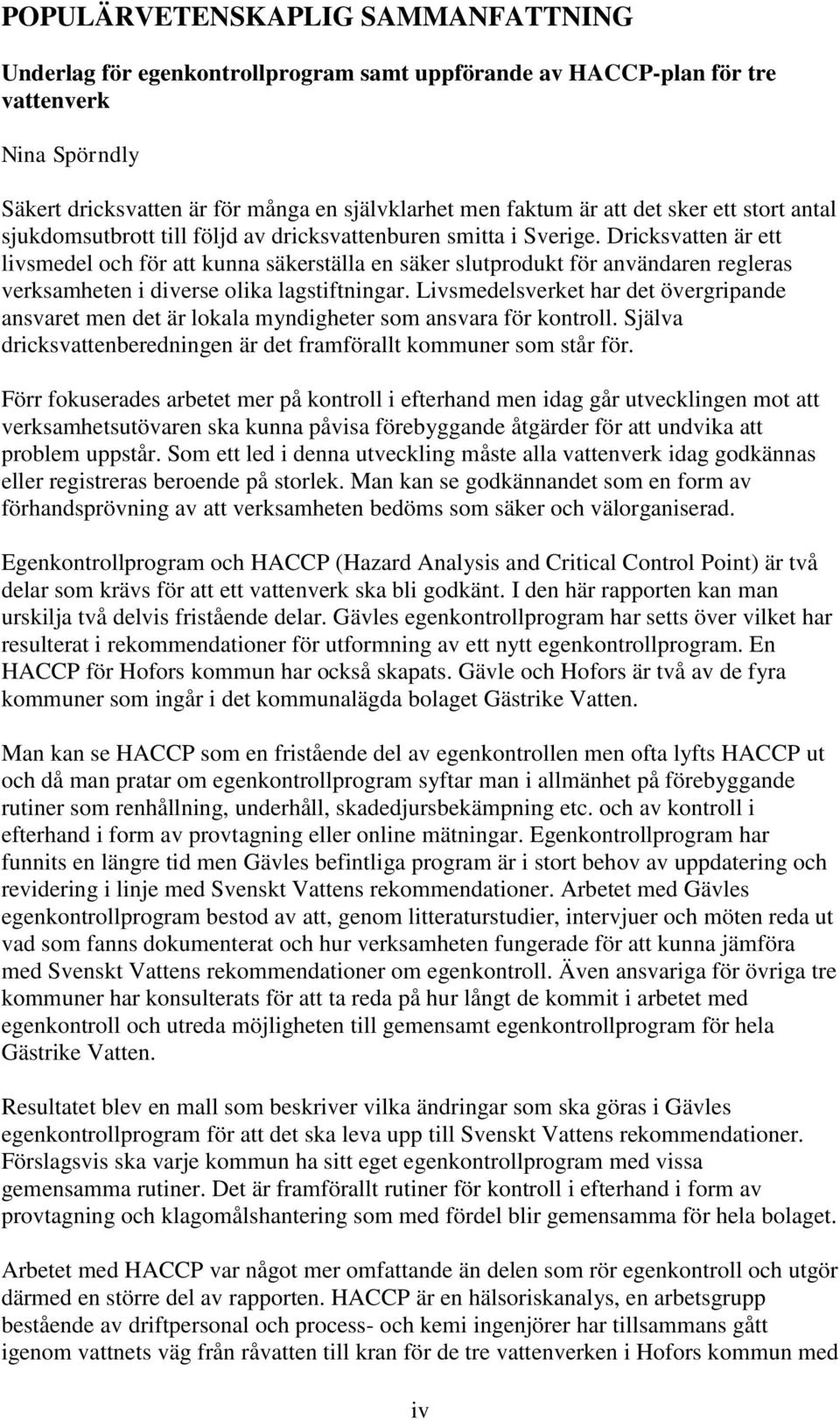 Dricksvatten är ett livsmedel och för att kunna säkerställa en säker slutprodukt för användaren regleras verksamheten i diverse olika lagstiftningar.