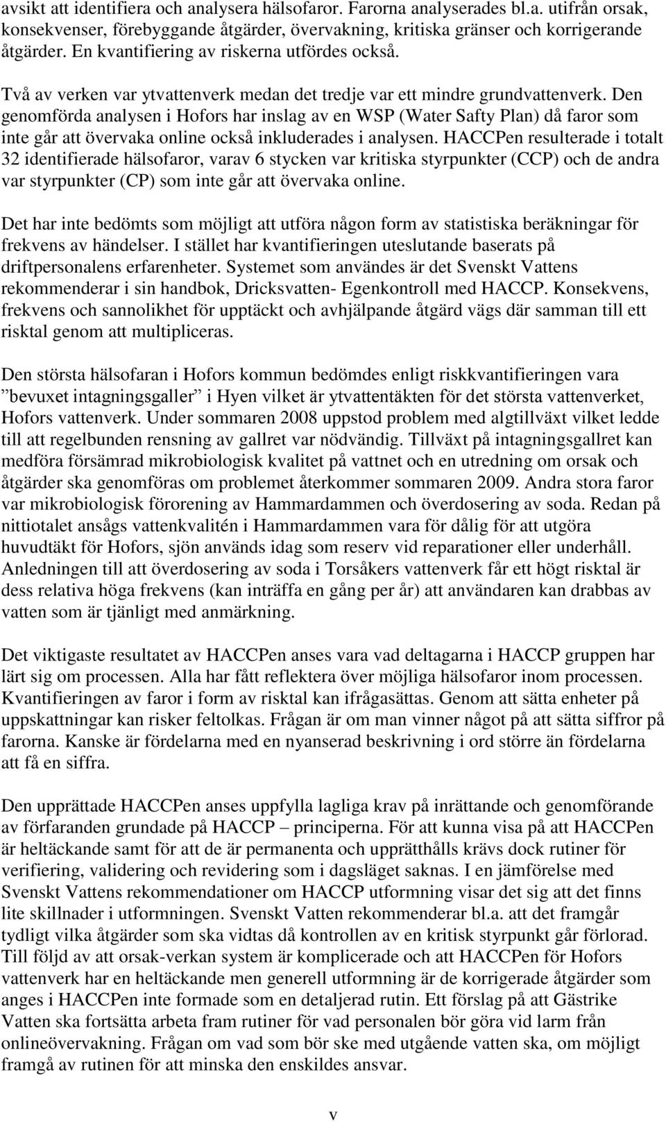 Den genomförda analysen i Hofors har inslag av en WSP (Water Safty Plan) då faror som inte går att övervaka online också inkluderades i analysen.
