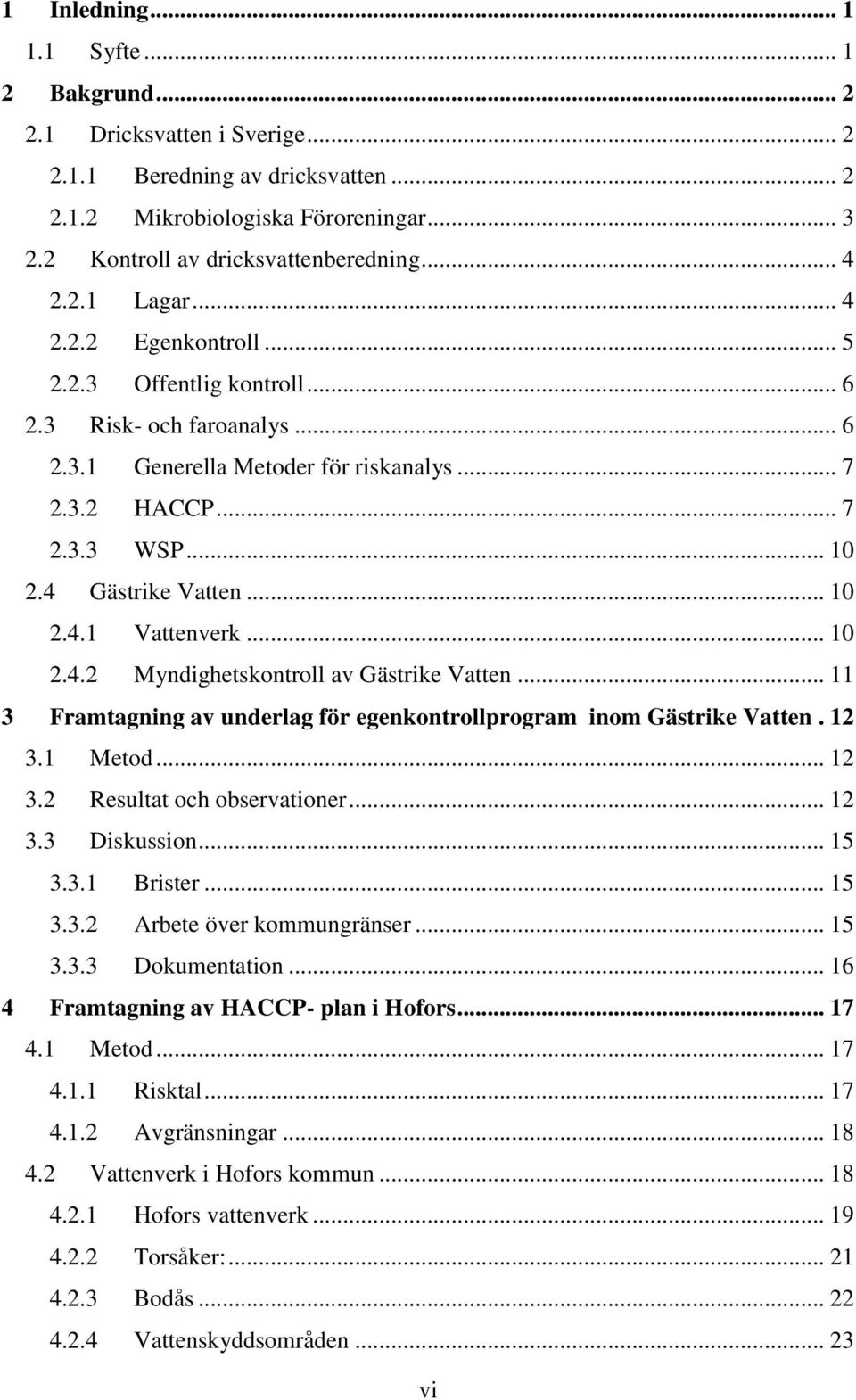 .. 10 2.4.1 Vattenverk... 10 2.4.2 Myndighetskontroll av Gästrike Vatten... 11 3 Framtagning av underlag för egenkontrollprogram inom Gästrike Vatten. 12 3.1 Metod... 12 3.2 Resultat och observationer.