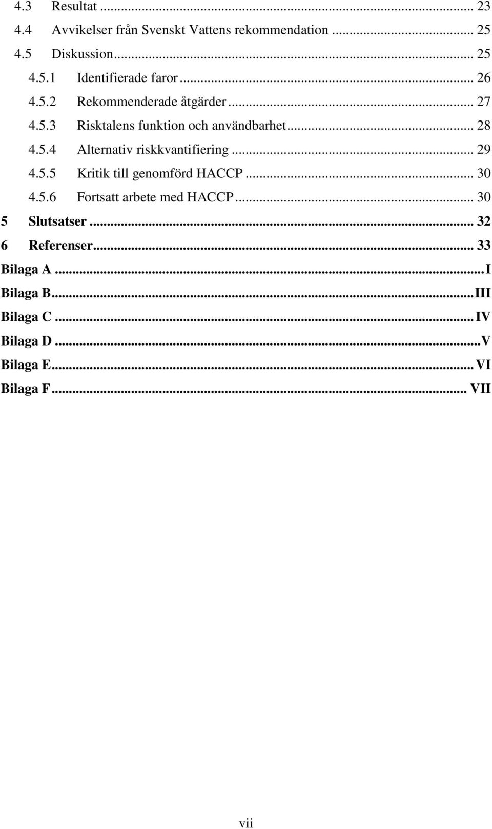 .. 29 4.5.5 Kritik till genomförd HACCP... 30 4.5.6 Fortsatt arbete med HACCP... 30 5 Slutsatser... 32 6 Referenser.