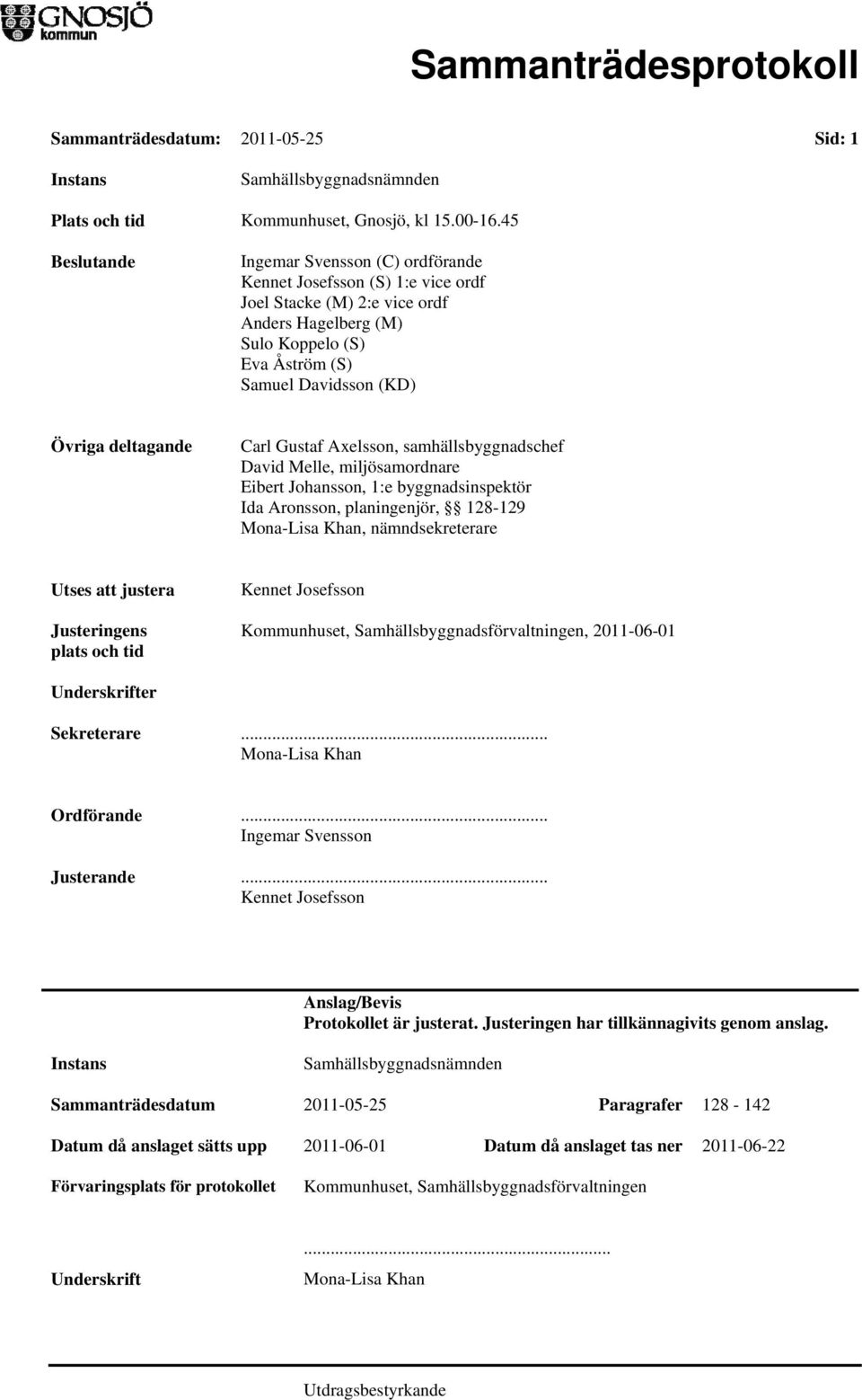 deltagande Carl Gustaf Axelsson, samhällsbyggnadschef David Melle, miljösamordnare Eibert Johansson, 1:e byggnadsinspektör Ida Aronsson, planingenjör, 128-129 Mona-Lisa Khan, nämndsekreterare Utses