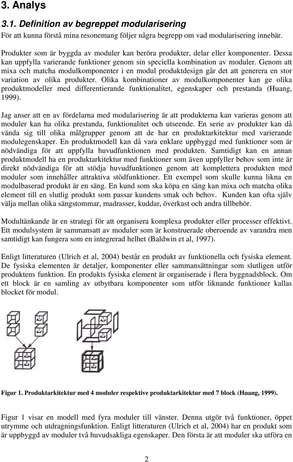 Genom att mixa och matcha modulkomponenter i en modul produktdesign går det att generera en stor variation av olika produkter.