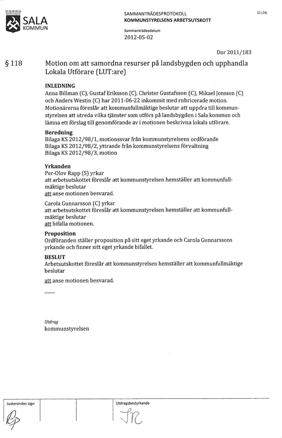 Motionärerna föreslår att kommunfullmäktige att uppdra till kommunstyrelsen att utreda vilka tjänster som utförs på landsbygden i Sala kommun och lämna ett förslag till genomförande av i motionen