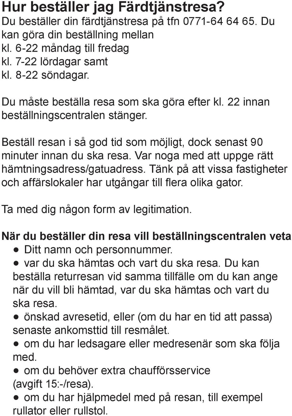 Var noga med att uppge rätt hämtningsadress/gatuadress. Tänk på att vissa fastigheter och affärslokaler har utgångar till flera olika gator. Ta med dig någon form av legitimation.