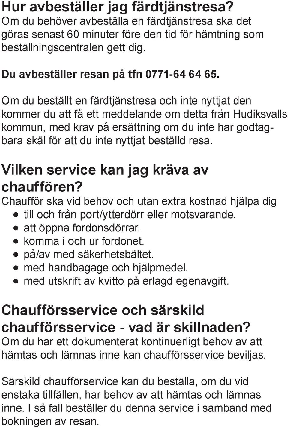 Om du beställt en färdtjänstresa och inte nyttjat den kommer du att få ett meddelande om detta från Hudiksvalls kommun, med krav på ersättning om du inte har godtagbara skäl för att du inte nyttjat