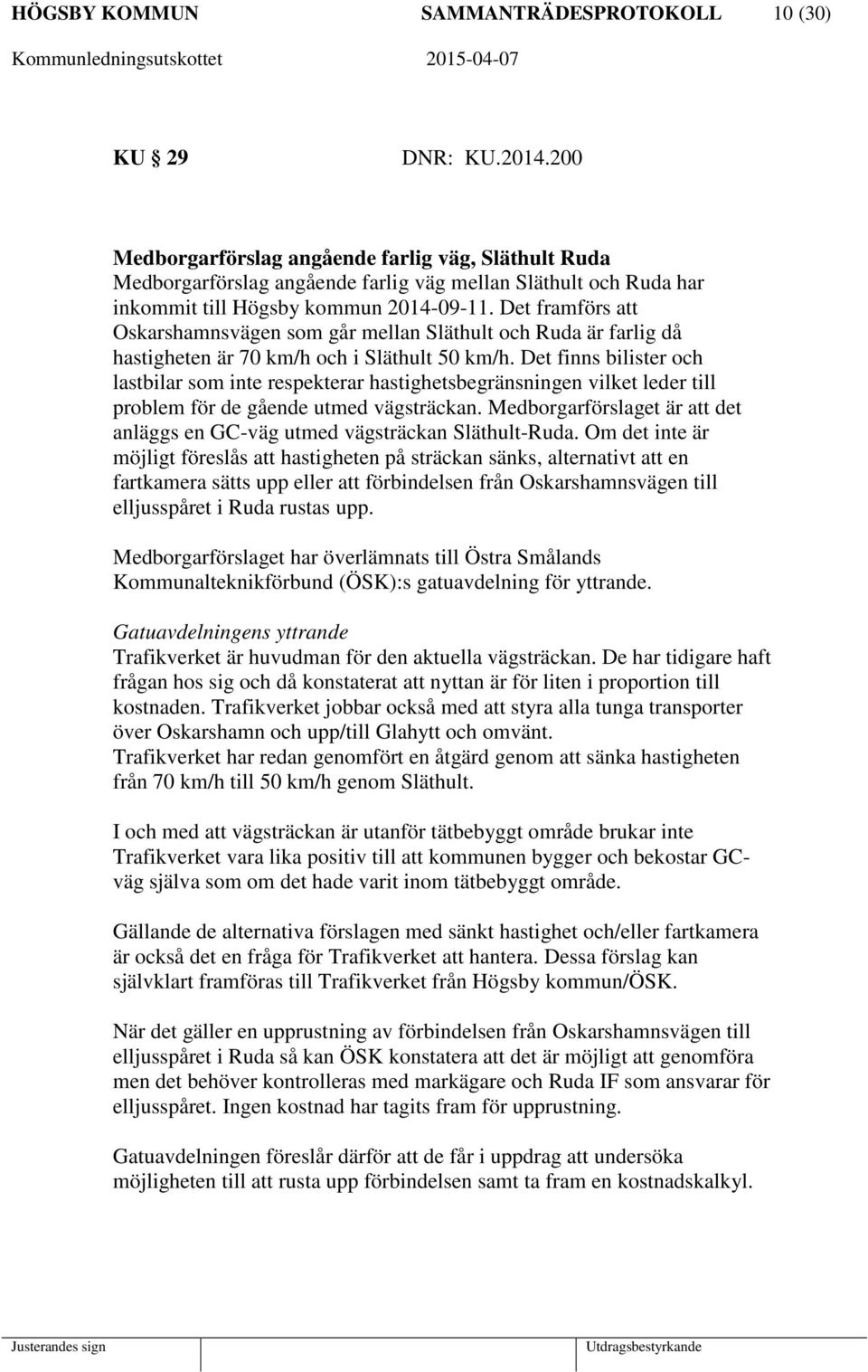 Det framförs att Oskarshamnsvägen som går mellan Släthult och Ruda är farlig då hastigheten är 70 km/h och i Släthult 50 km/h.