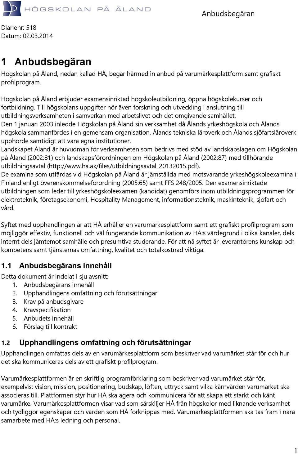 Till högskolans uppgifter hör även forskning och utveckling i anslutning till utbildningsverksamheten i samverkan med arbetslivet och det omgivande samhället.