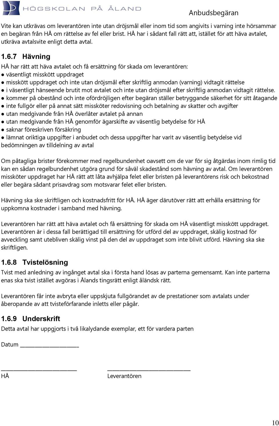 7 Hävning HÅ har rätt att häva avtalet och få ersättning för skada om leverantören: väsentligt misskött uppdraget misskött uppdraget och inte utan dröjsmål efter skriftlig anmodan (varning) vidtagit
