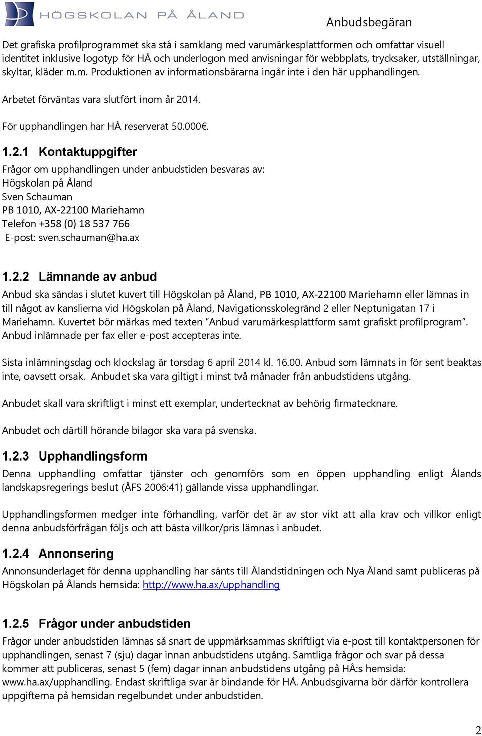 2.1 Kontaktuppgifter Frågor om upphandlingen under anbudstiden besvaras av: Högskolan på Åland Sven Schauman PB 1010, AX-22100 Mariehamn Telefon +358 (0) 18 537 766 E-post: sven.schauman@ha.ax 1.2.2