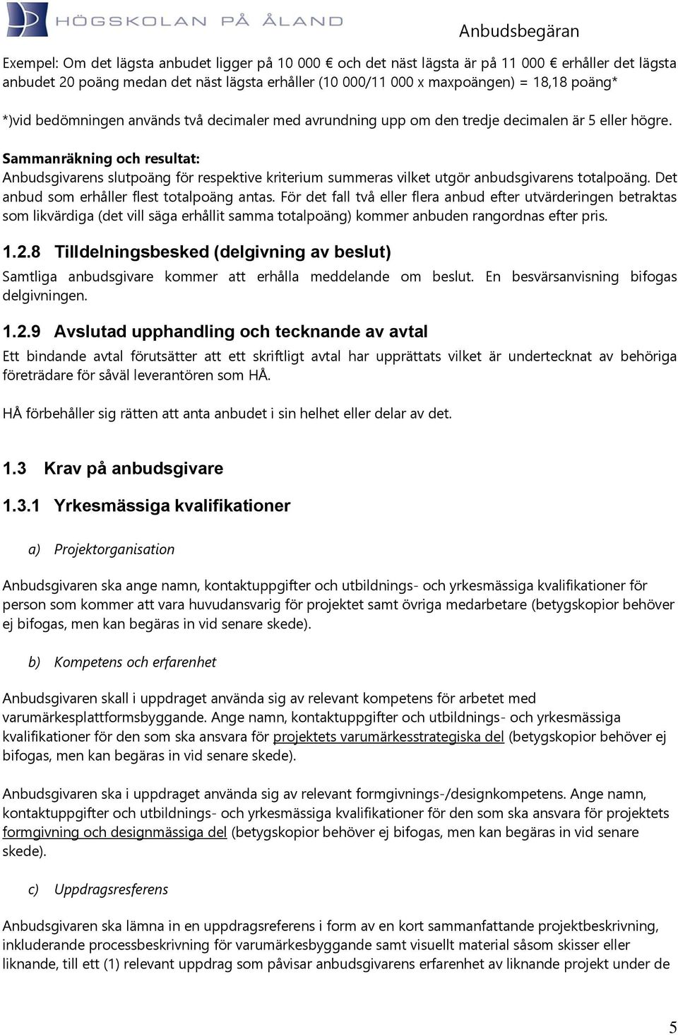 Sammanräkning och resultat: Anbudsgivarens slutpoäng för respektive kriterium summeras vilket utgör anbudsgivarens totalpoäng. Det anbud som erhåller flest totalpoäng antas.