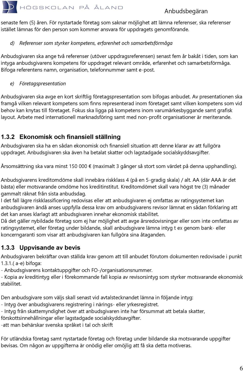 kompetens för uppdraget relevant område, erfarenhet och samarbetsförmåga. Bifoga referentens namn, organisation, telefonnummer samt e-post.