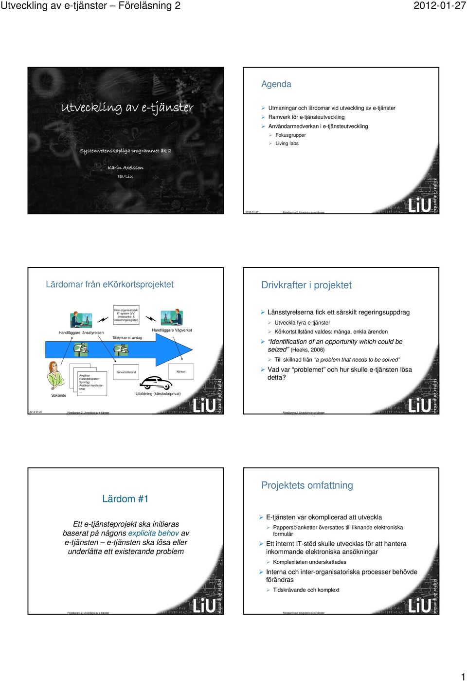 Synintyg Ansökan handledarskap... Sökande Inter-organisatoriskt IT-system (VV) (misstanke- & belastningsregister) Handläggare Vägverket Tillstyrkan el.