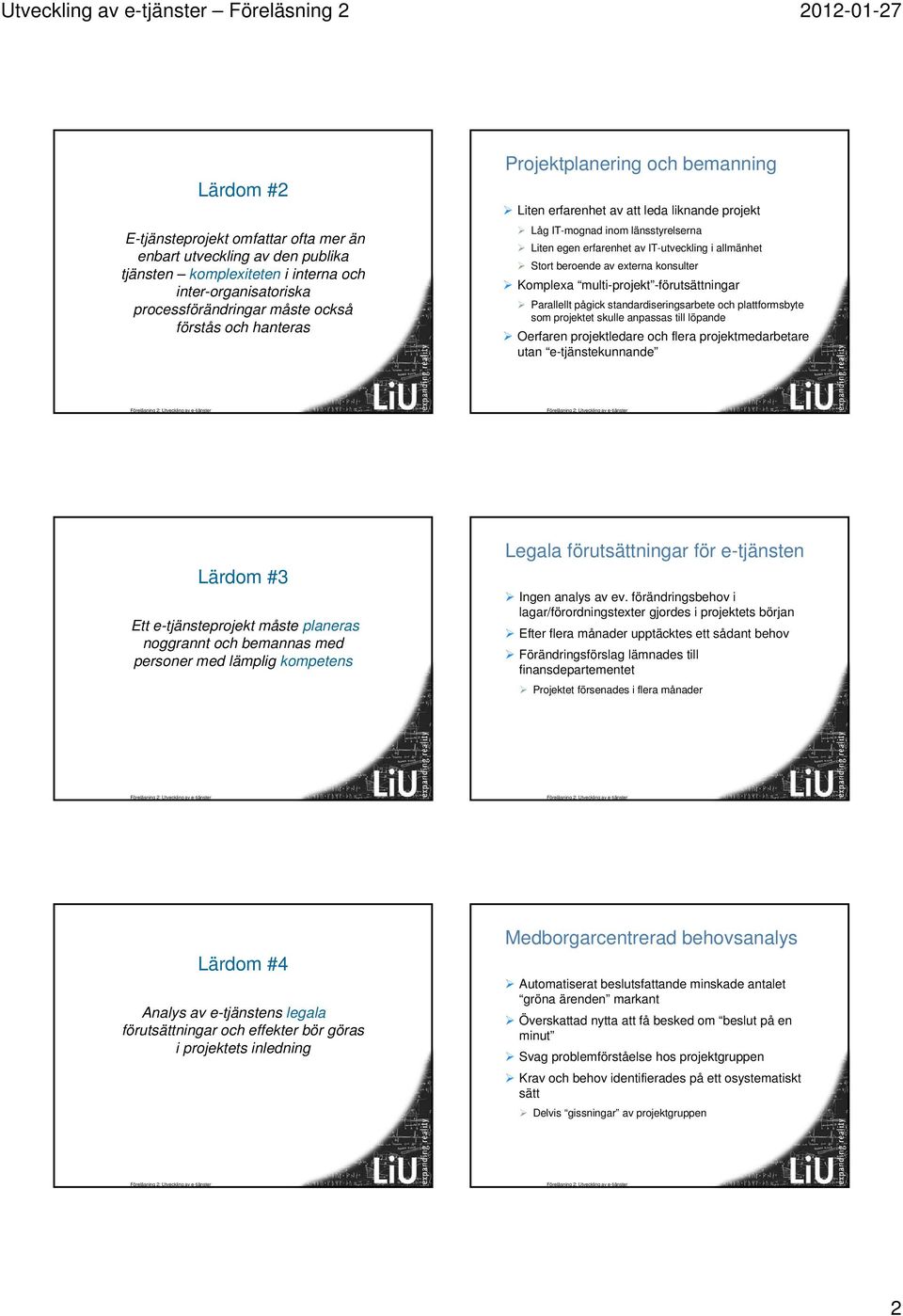 Stort beroende av externa konsulter Komplexa multi-projekt -förutsättningar Parallellt pågick standardiseringsarbete och plattformsbyte som projektet skulle anpassas till löpande Oerfaren