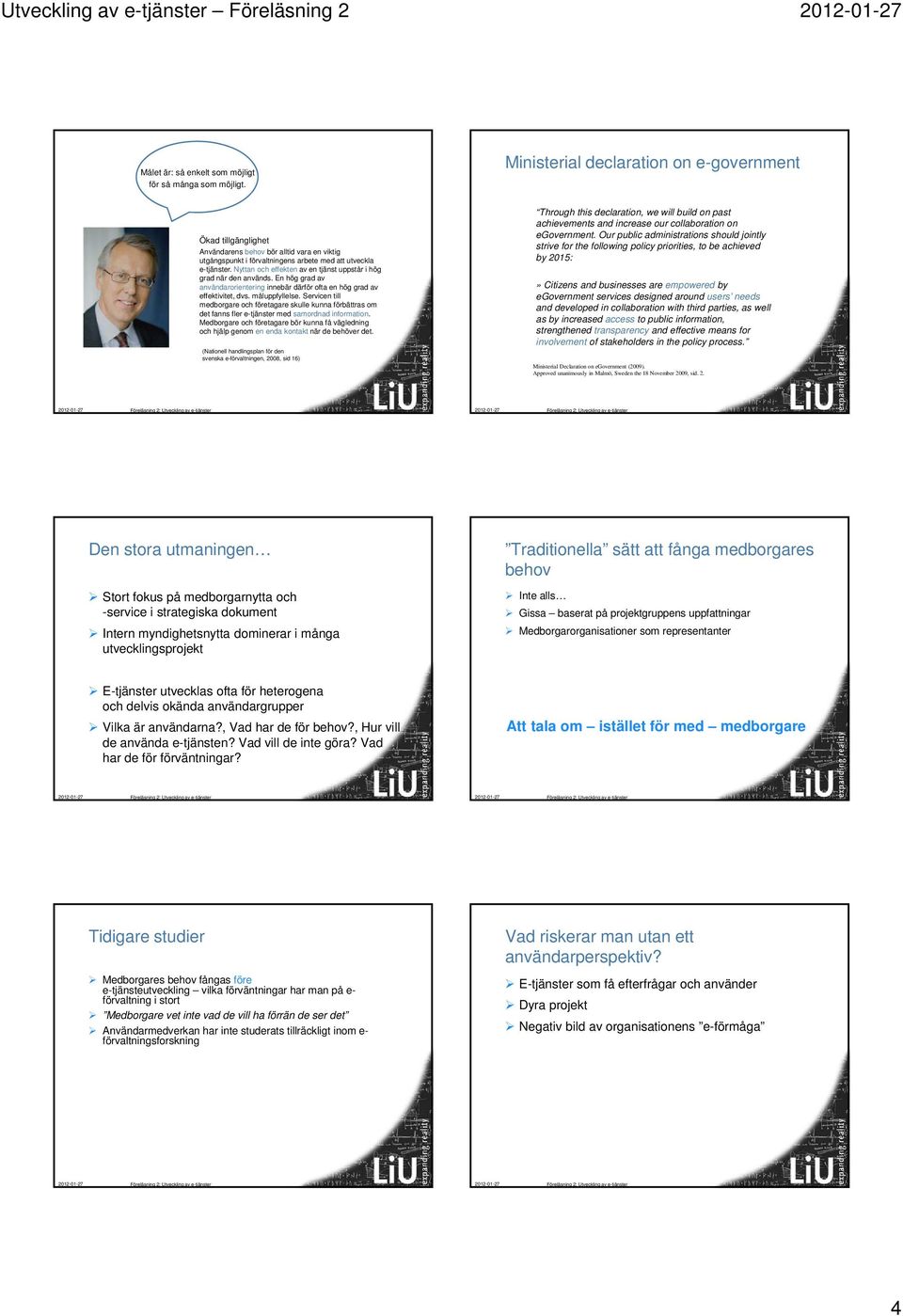 Nyttan och effekten av en tjänst uppstår i hög grad när den används. En hög grad av användarorientering innebär därför ofta en hög grad av effektivitet, dvs. måluppfyllelse.