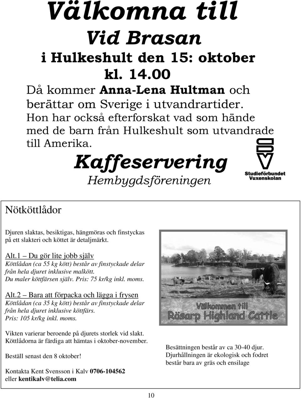 Kaffeservering Hembygdsföreningen Nötköttlådor Djuren slaktas, besiktigas, hängmöras och finstyckas på ett slakteri och köttet är detaljmärkt. Alt.