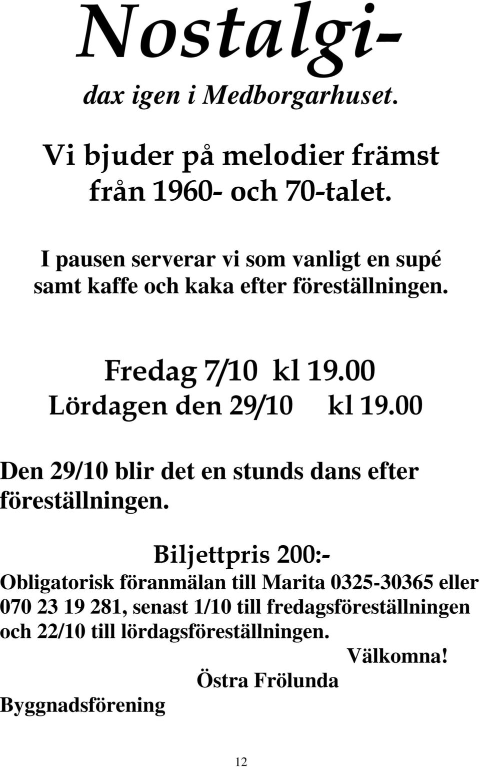 00 Lördagen den 29/10 kl 19.00 Den 29/10 blir det en stunds dans efter föreställningen.