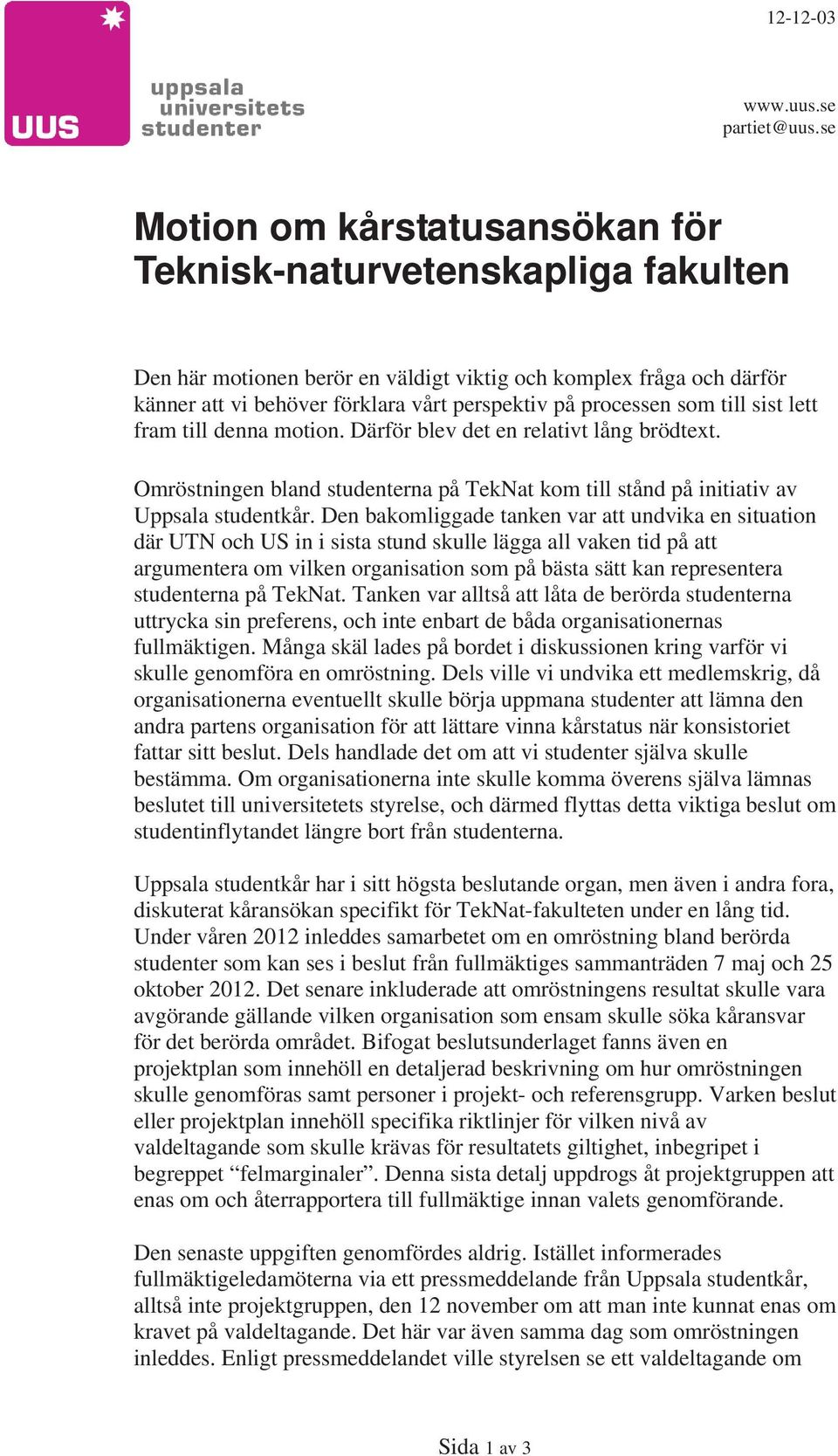 som till sist lett fram till denna motion. Därför blev det en relativt lång brödtext. Omröstningen bland studenterna på TekNat kom till stånd på initiativ av Uppsala studentkår.