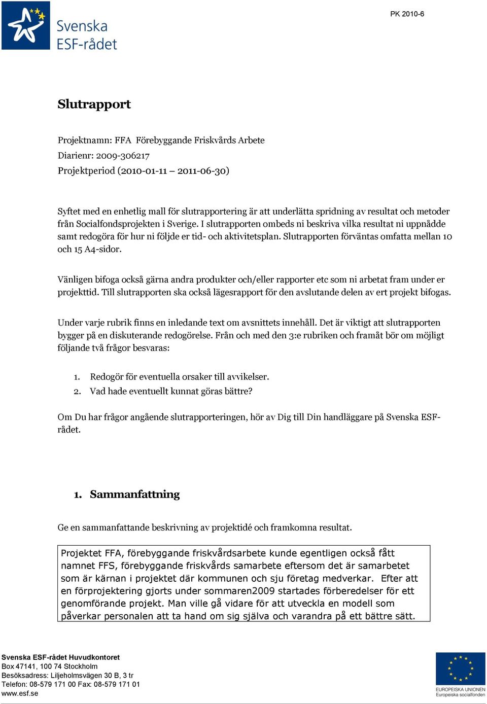 Slutrapporten förväntas omfatta mellan 10 och 15 A4-sidor. Vänligen bifoga också gärna andra produkter och/eller rapporter etc som ni arbetat fram under er projekttid.