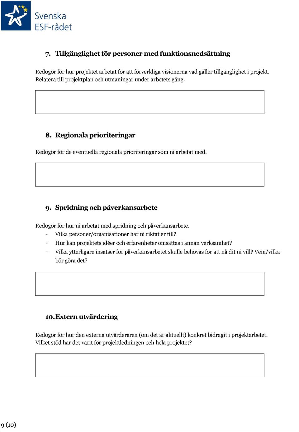 Spridning och påverkansarbete Redogör för hur ni arbetat med spridning och påverkansarbete. - Vilka personer/organisationer har ni riktat er till?