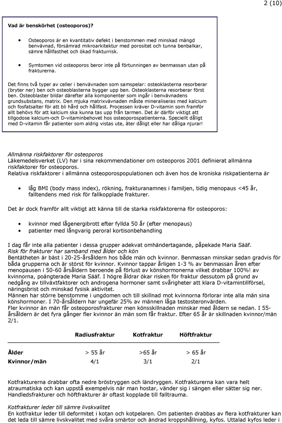 Symtomen vid osteoporos beror inte på förtunningen av benmassan utan på frakturerna.