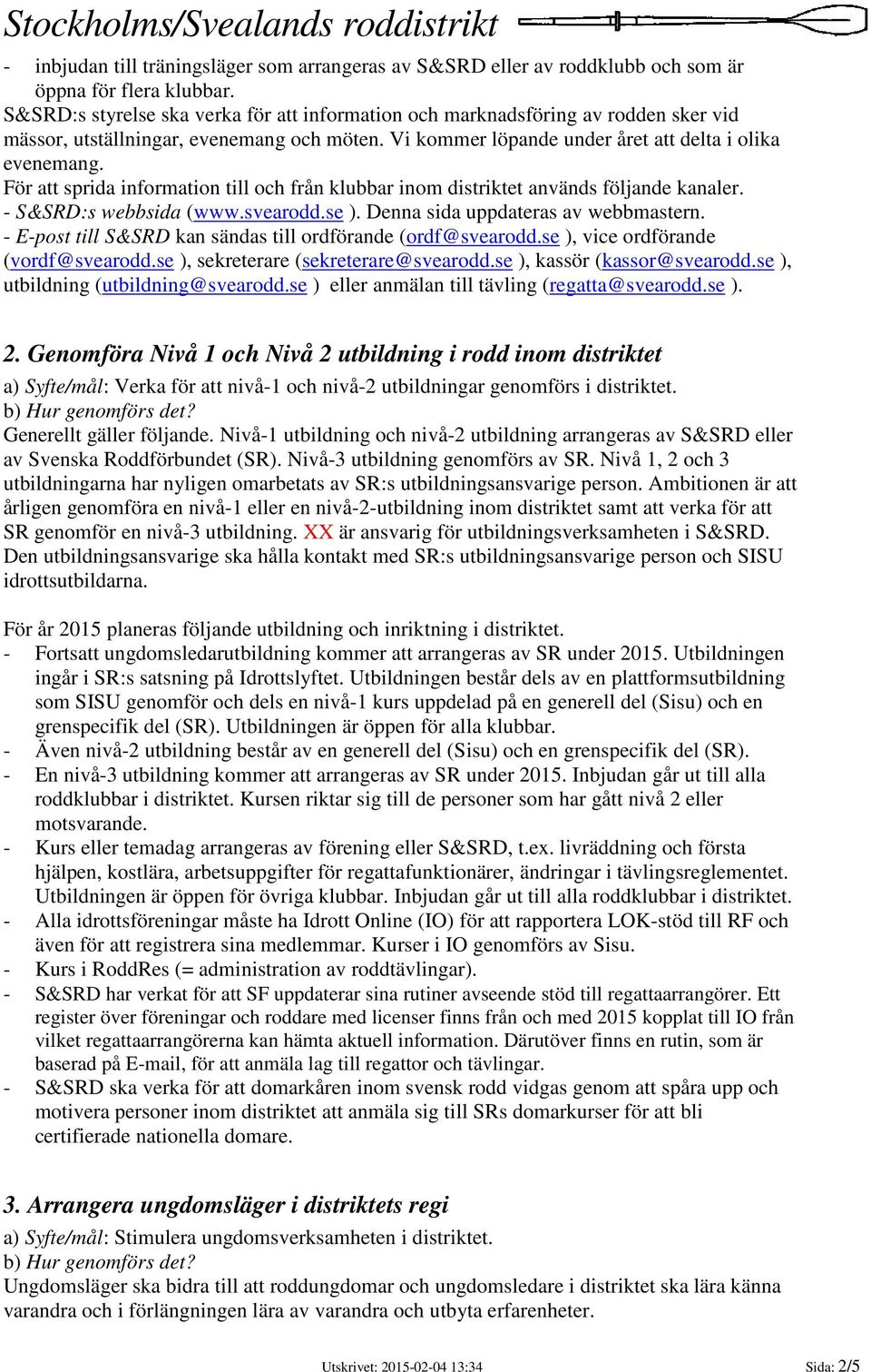 För att sprida information till och från klubbar inom distriktet används följande kanaler. - S&SRD:s webbsida (www.svearodd.se ). Denna sida uppdateras av webbmastern.