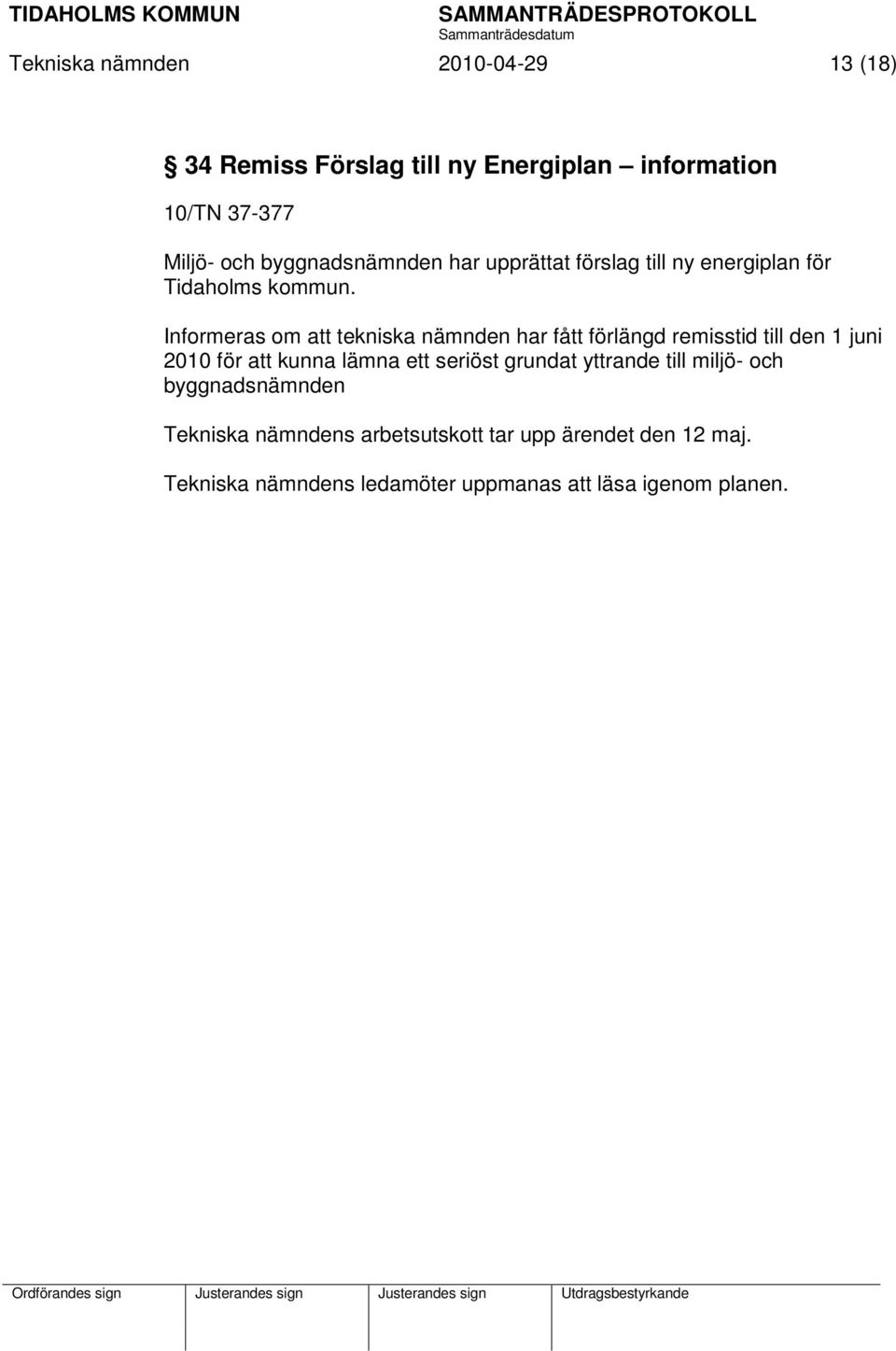Informeras om att tekniska nämnden har fått förlängd remisstid till den 1 juni 2010 för att kunna lämna ett seriöst