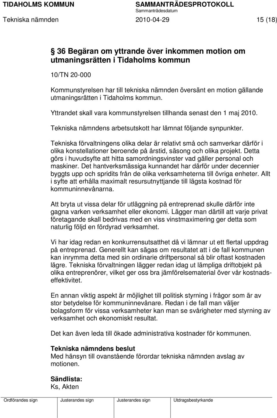 Tekniska förvaltningens olika delar är relativt små och samverkar därför i olika konstellationer beroende på årstid, säsong och olika projekt.