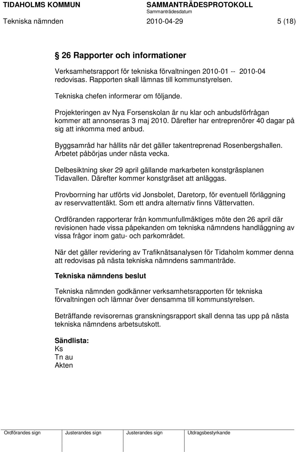 Därefter har entreprenörer 40 dagar på sig att inkomma med anbud. Byggsamråd har hållits när det gäller takentreprenad Rosenbergshallen. Arbetet påbörjas under nästa vecka.