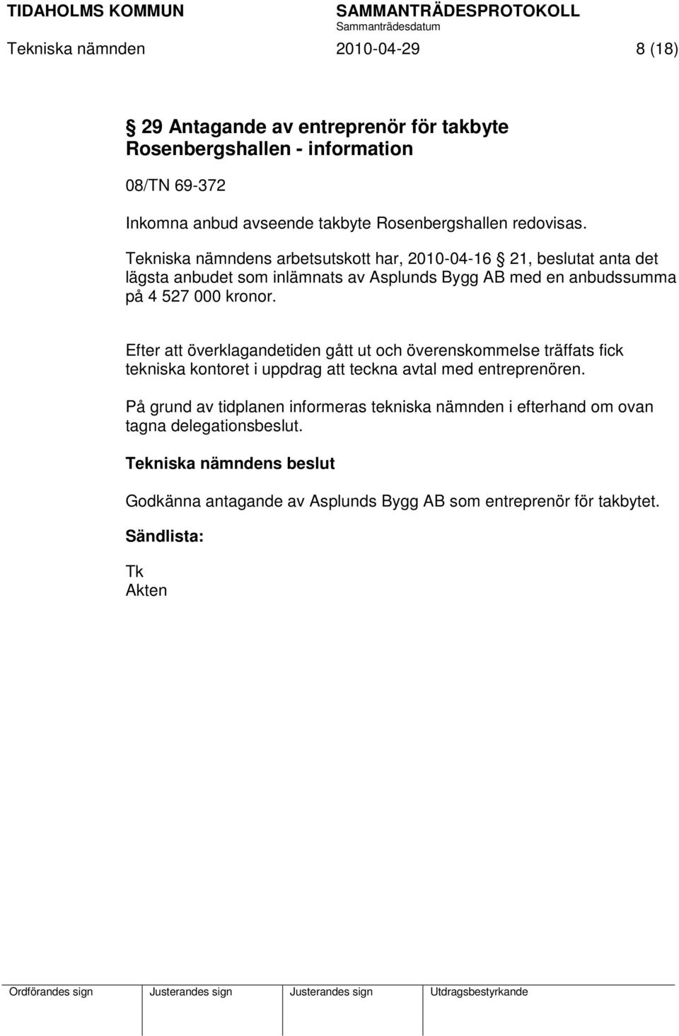 Tekniska nämndens arbetsutskott har, 2010-04-16 21, beslutat anta det lägsta anbudet som inlämnats av Asplunds Bygg AB med en anbudssumma på 4 527 000 kronor.