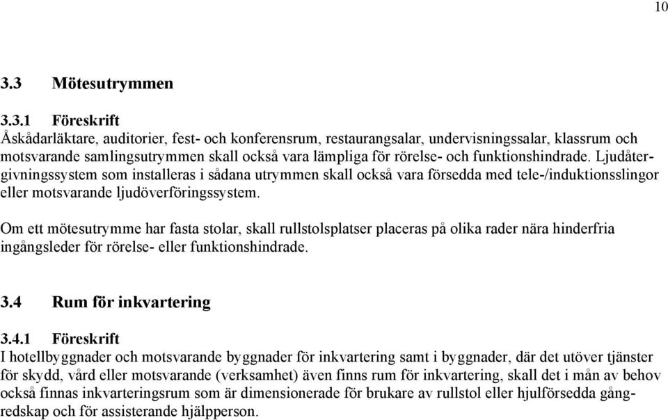 Om ett mötesutrymme har fasta stolar, skall rullstolsplatser placeras på olika rader nära hinderfria ingångsleder för rörelse- eller funktionshindrade. 3.4 