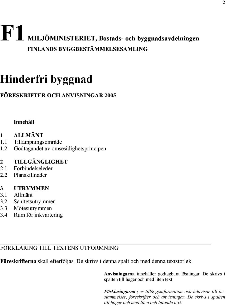 3 Mötesutrymmen 3.4 Rum för inkvartering FÖRKLARING TILL TEXTENS UTFORMNING Föreskrifterna skall efterföljas. De skrivs i denna spalt och med denna textstorlek.