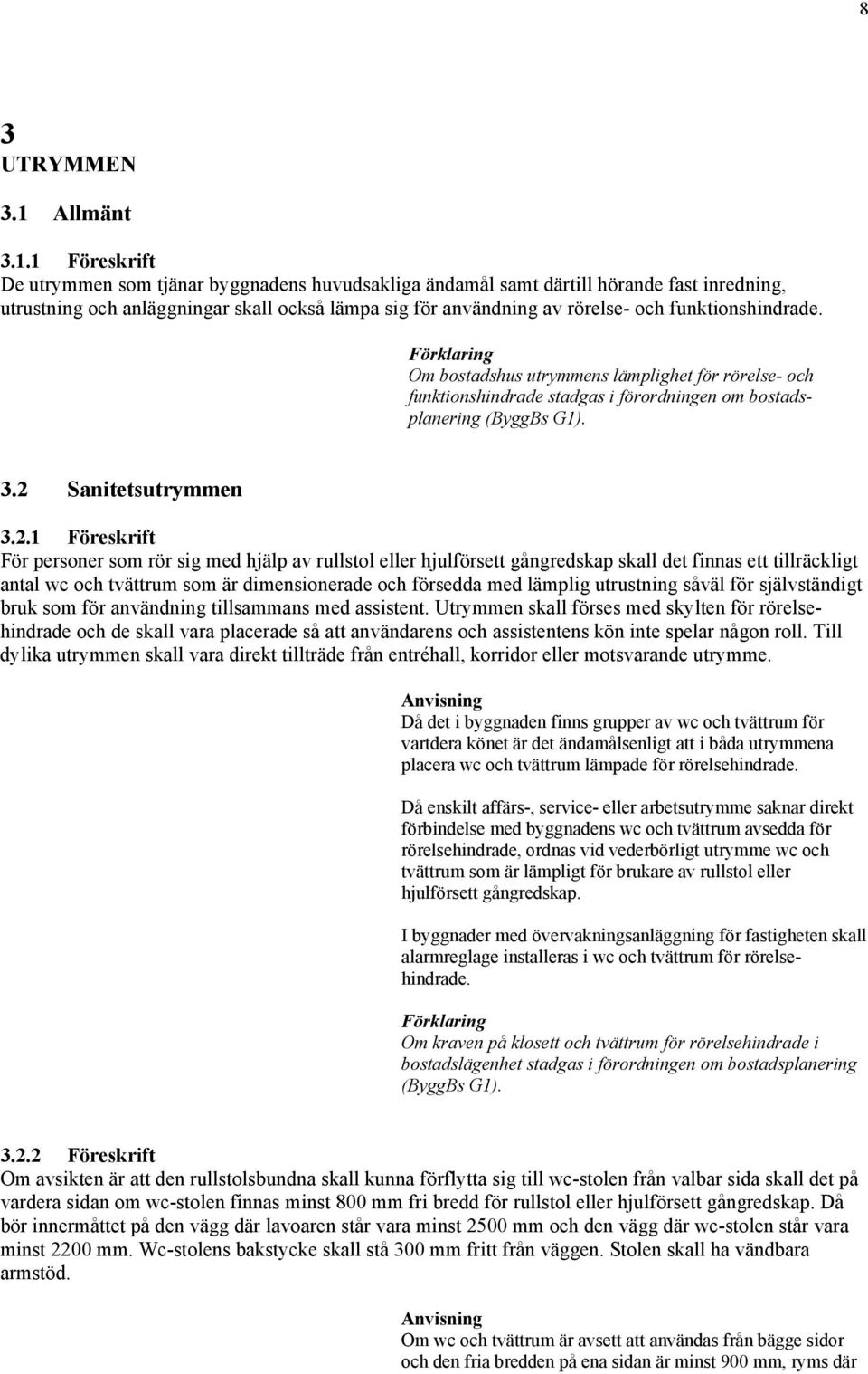 1 Föreskrift De utrymmen som tjänar byggnadens huvudsakliga ändamål samt därtill hörande fast inredning, utrustning och anläggningar skall också lämpa sig för användning av rörelse- och