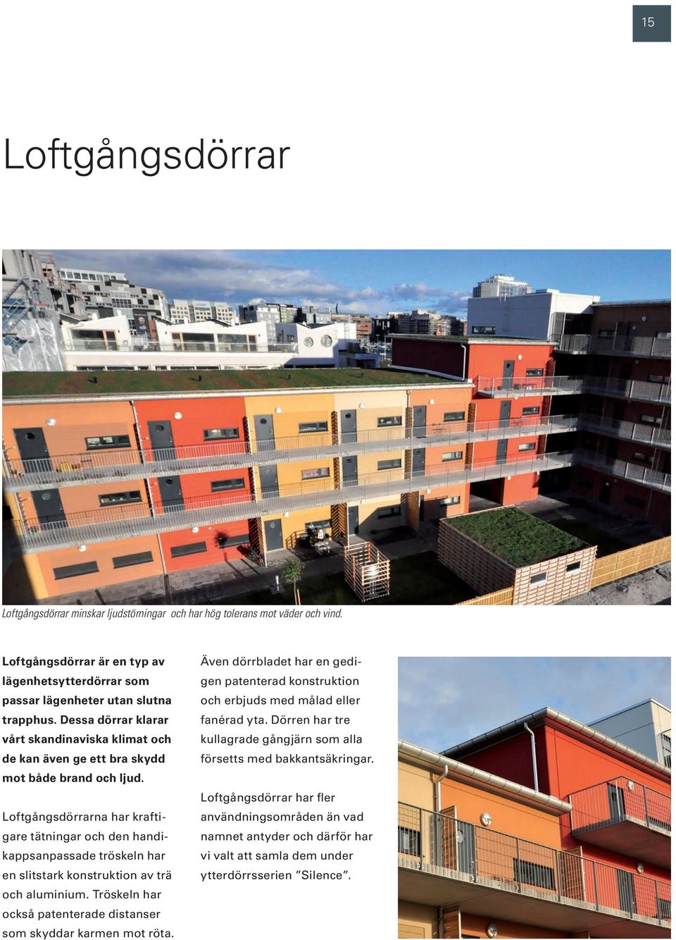 Loftgångsdörrarna har kraftigare tätningar och den handikappsanpassade tröskeln har en slitstark konstruktion av trä och aluminium.