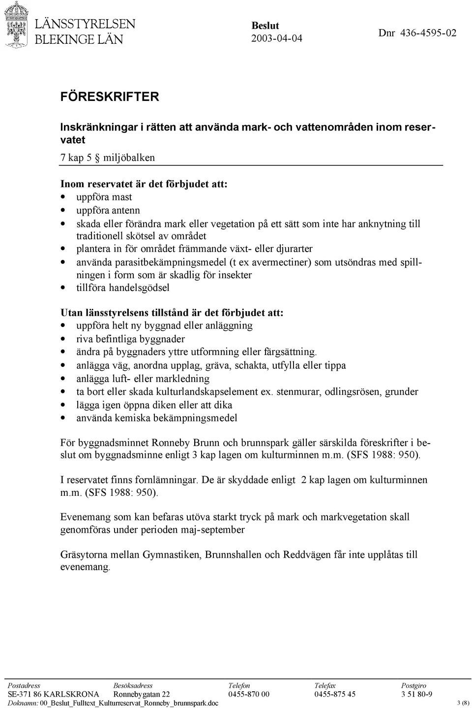 avermectiner) som utsöndras med spillningen i form som är skadlig för insekter tillföra handelsgödsel Utan länsstyrelsens tillstånd är det förbjudet att: uppföra helt ny byggnad eller anläggning riva