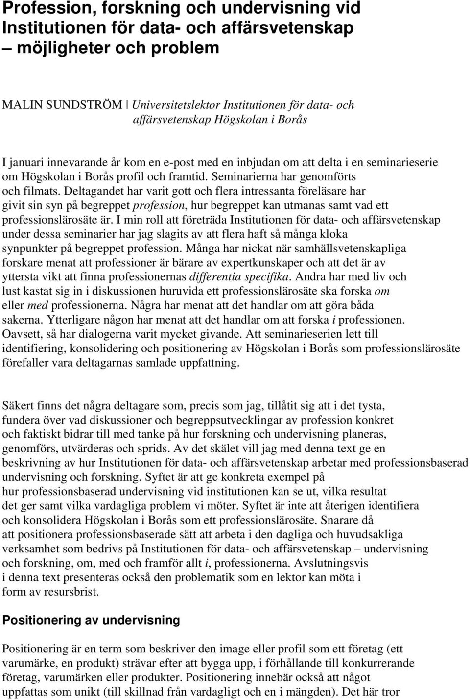 Deltagandet har varit gott och flera intressanta föreläsare har givit sin syn på begreppet profession, hur begreppet kan utmanas samt vad ett professionslärosäte är.