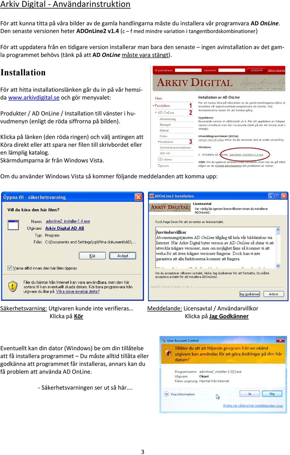 OnLine måste vara stängt). Installatin För att hitta installatinslänken går du in på vår hemsida www.arkivdigital.